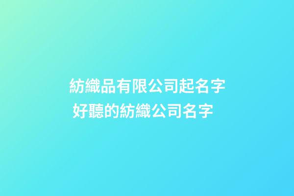 紡織品有限公司起名字 好聽的紡織公司名字-第1張-公司起名-玄機派